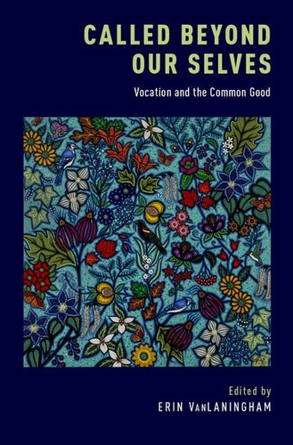 Called Beyond Our Selves: Vocation and the Common Good Called Beyond Our Selves: Vocation and the Common Good