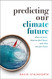 Predicting Our Climate Future: What We Know What We Don't Know And