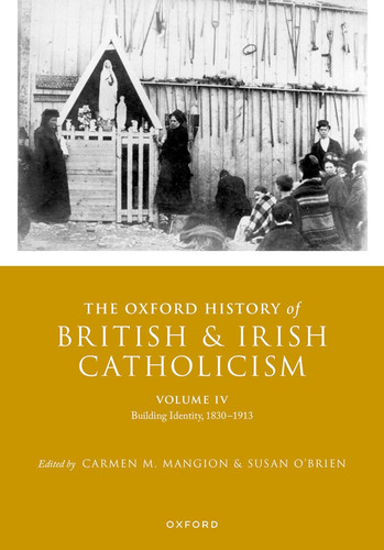 The Oxford History of British and Irish Catholicism Volume IV: