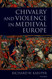 Chivalry and Violence in Medieval Europe