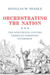 Orchestrating the Nation: The Nineteenth-Century American Symphonic