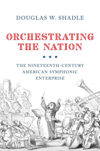 Orchestrating the Nation: The Nineteenth-Century American Symphonic