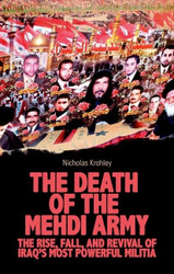 The Death of the Mehdi Army: The Rise Fall and Revival of Iraq's Most