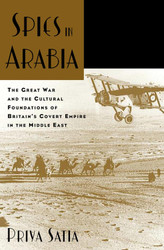 Spies in Arabia: The Great War and the Cultural Foundations of