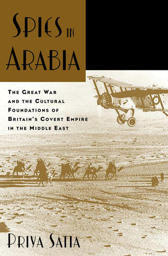 Spies in Arabia: The Great War and the Cultural Foundations of