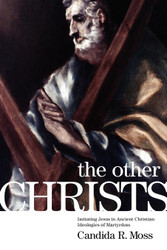 The Other Christs: Imitating Jesus in Ancient Christian Ideologies of