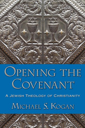 Opening the Covenant: A Jewish Theology of Christianity