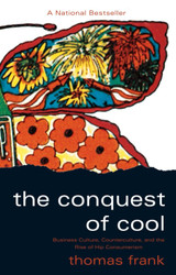 The Conquest of Cool: Business Culture Counterculture and the Rise of