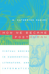How We Became Posthuman: Virtual Bodies in Cybernetics Literature and