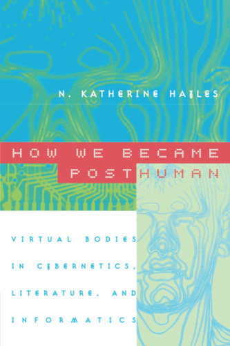 How We Became Posthuman: Virtual Bodies in Cybernetics Literature and