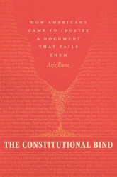 The Constitutional Bind: How Americans Came to Idolize a Document