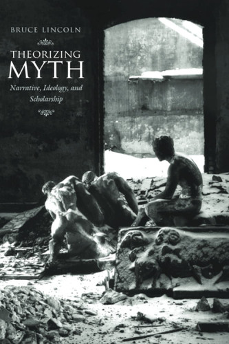 Theorizing Myth: Narrative Ideology and Scholarship