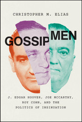 Gossip Men: J. Edgar Hoover Joe McCarthy Roy Cohn and the Politics of