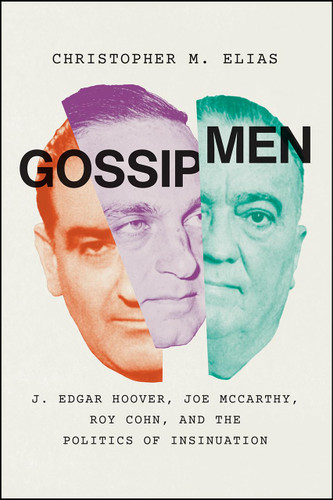 Gossip Men: J. Edgar Hoover Joe McCarthy Roy Cohn and the Politics of