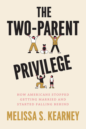 The Two-Parent Privilege: How Americans Stopped Getting Married and