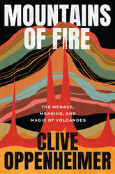 Mountains of Fire: The Menace Meaning and Magic of Volcanoes