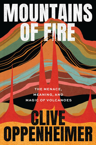 Mountains of Fire: The Menace Meaning and Magic of Volcanoes