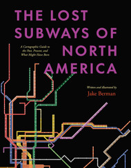 The Lost Subways of North America: A Cartographic Guide to the Past