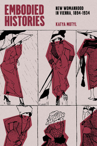 Embodied Histories: New Womanhood in Vienna 1894-1934