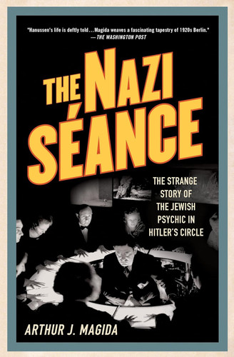 The Nazi Seance: The Strange Story of the Jewish Psychic in Hitler's