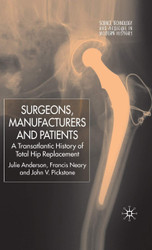Surgeons Manufacturers and Patients: A Transatlantic History of Total