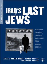 Iraq's Last Jews: Stories of Daily Life Upheaval and Escape from