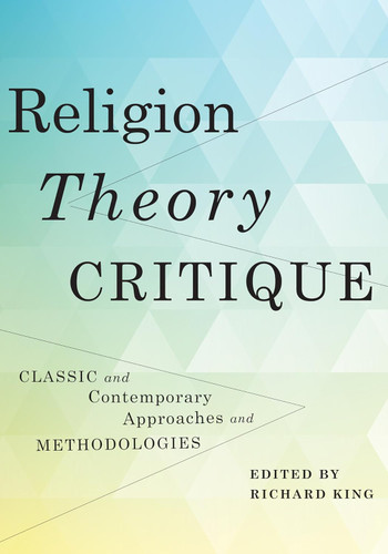 Religion Theory Critique: Classic and Contemporary Approaches and