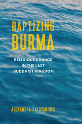 Baptizing Burma: Religious Change in the Last Buddhist Kingdom