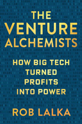 The Venture Alchemists: How Big Tech Turned Profits Into Power