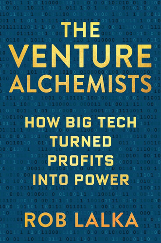 The Venture Alchemists: How Big Tech Turned Profits Into Power
