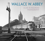 Wallace W. Abbey: A Life in Railroad Photography