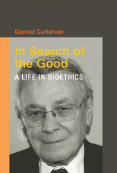 In Search of the Good: A Life in Bioethics (Basic Bioethics)