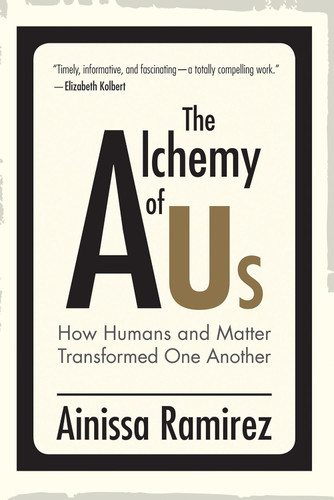 The Alchemy of Us: How Humans and Matter Transformed One Another