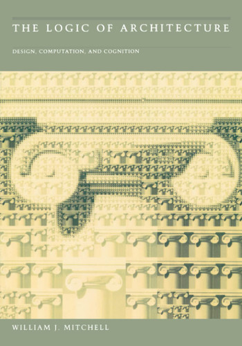 The Logic of Architecture: Design Computation and Cognition