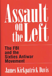 Assault on the Left: The FBI and the Sixties Antiwar Movement