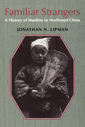 Familiar Strangers: A History of Muslims in Northwest China