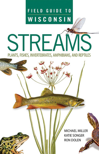 Field Guide to Wisconsin Streams: Plants Fishes Invertebrates