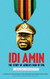Idi Amin: The Story of Africa's Icon of Evil