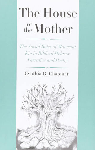 The House of the Mother: The Social Roles of Maternal Kin in Biblical