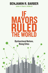 If Mayors Ruled the World: Dysfunctional Nations Rising Cities