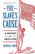 The Slave's Cause: A History of Abolition