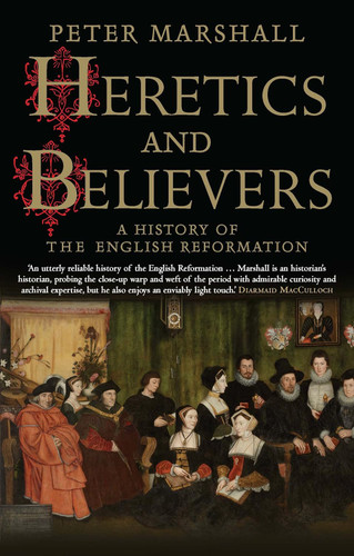 Heretics and Believers: A History of the English Reformation