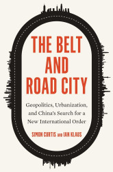 The Belt and Road City: Geopolitics Urbanization and China's Search
