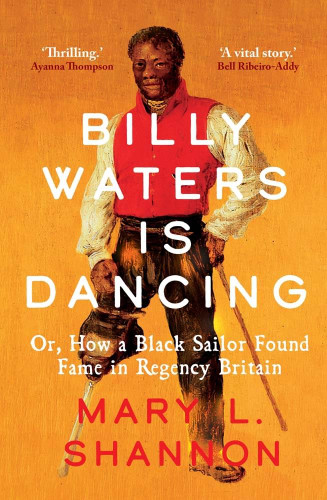 Billy Waters is Dancing: Or How a Black Sailor Found Fame in Regency