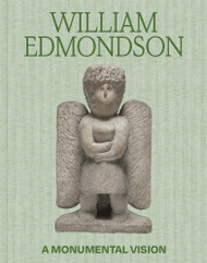 William Edmondson: A Monumental Vision