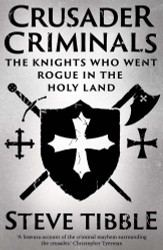 Crusader Criminals: The Knights Who Went Rogue in the Holy Land