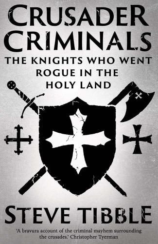 Crusader Criminals: The Knights Who Went Rogue in the Holy Land