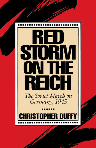 Red Storm On The Reich: The Soviet March On Germany 1945