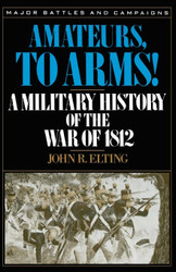 Amateurs To Arms!: A Military History Of The War Of 1812