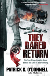 They Dared Return: The True Story of Jewish Spies Behind the Lines in